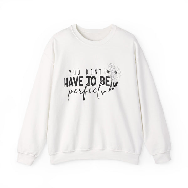 Inspirational Crewneck Sweatshirt — "You Don’t Have To Be Perfect" Floral Design